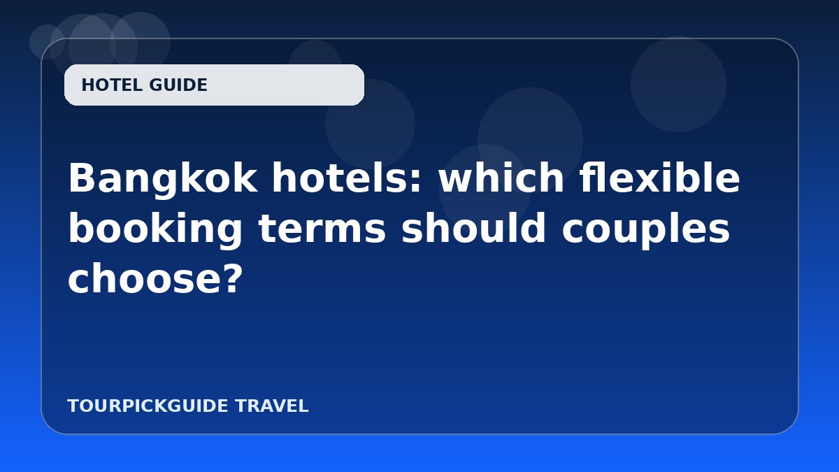 Bangkok hotels: which flexible booking terms should couples choose?