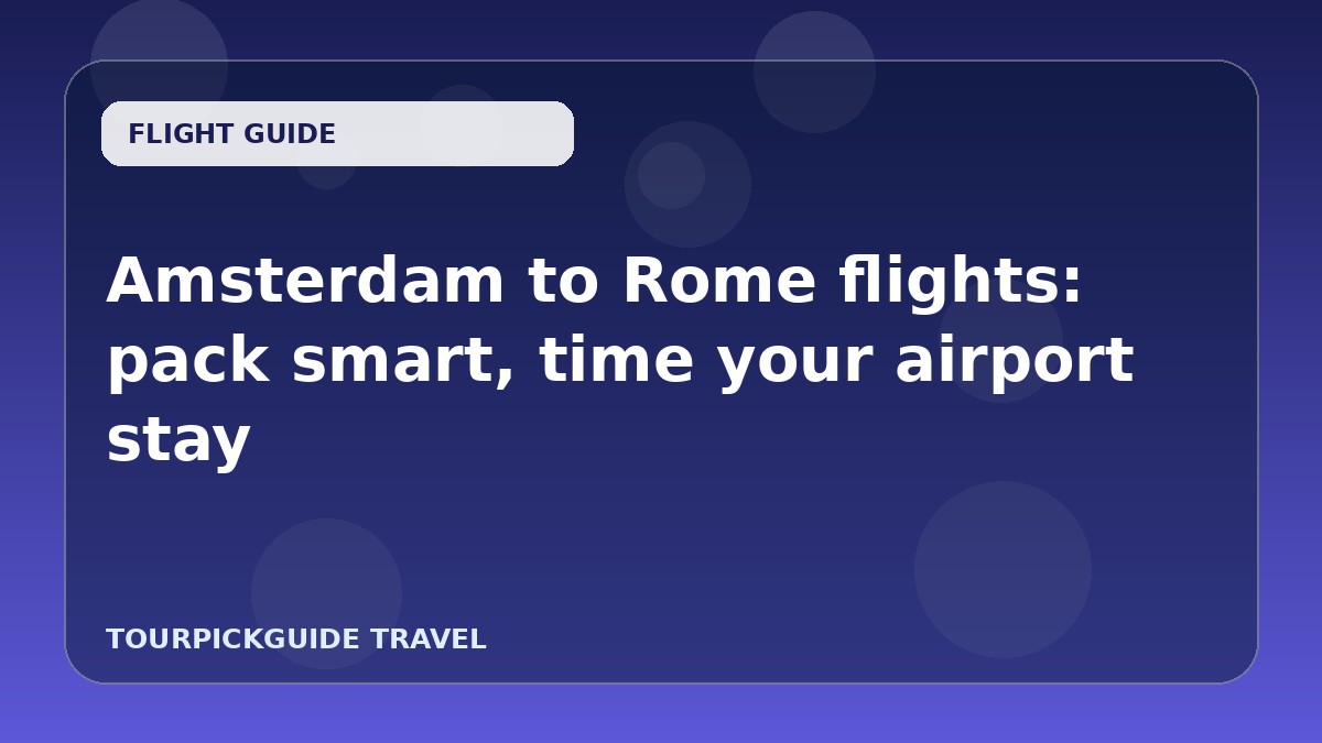 Amsterdam to Rome flights: pack smart, time your airport stay