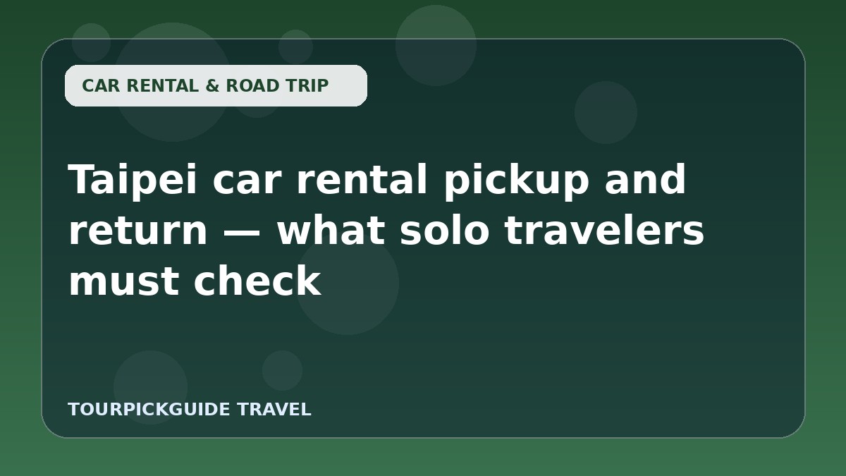 Taipei car rental pickup and return — what solo travelers must check
