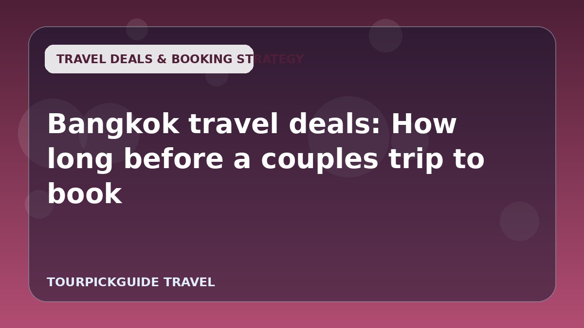 Bangkok travel deals: How long before a couples trip to book