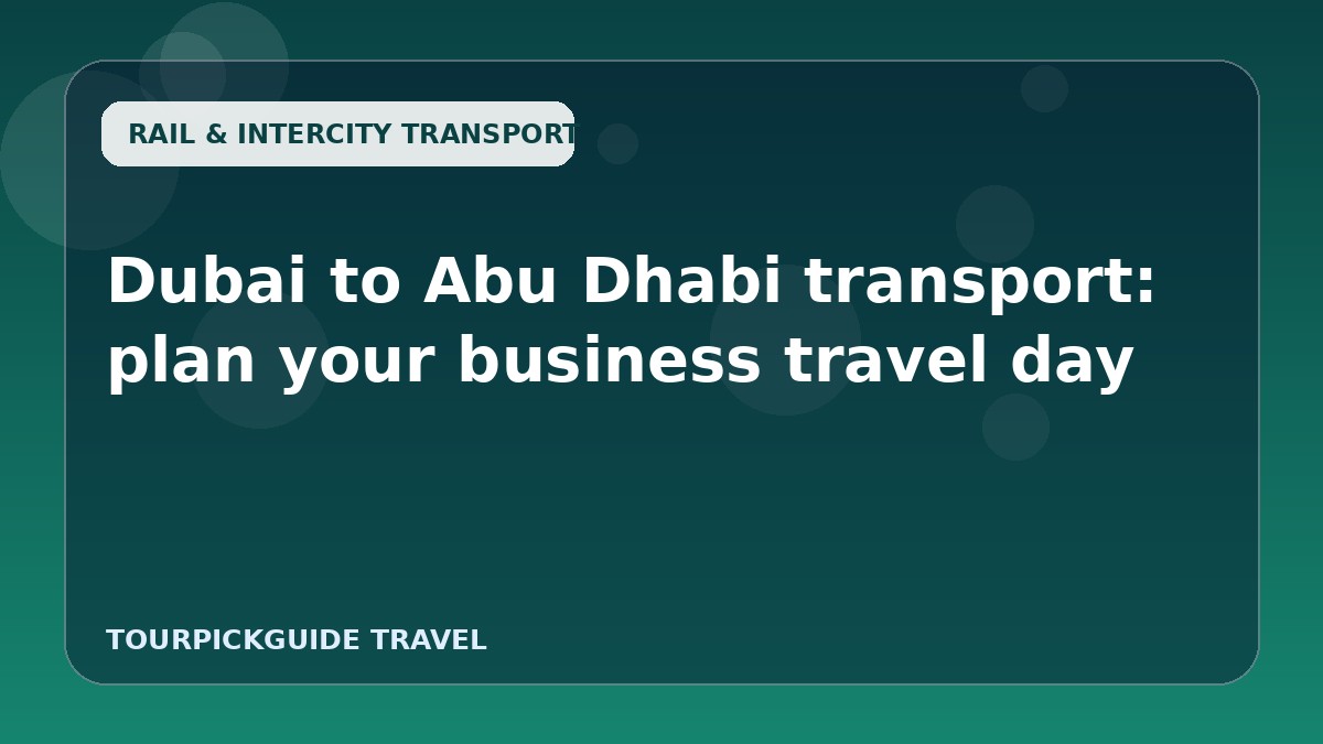 Dubai to Abu Dhabi transport: plan your business travel day