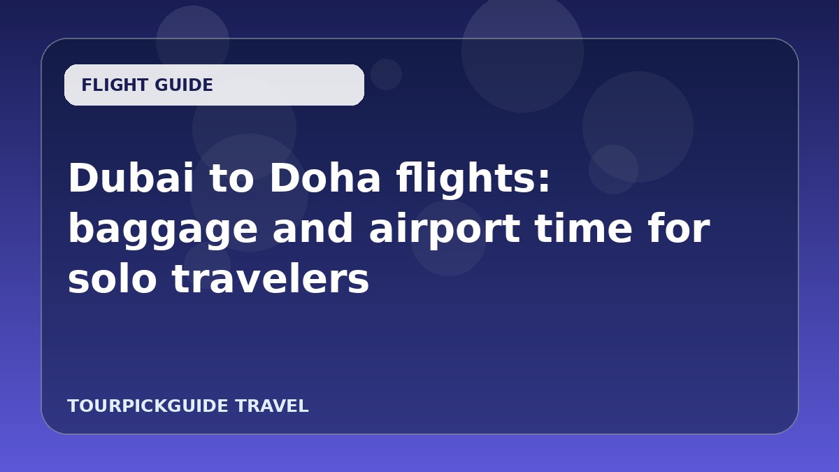 Dubai to Doha flights: baggage and airport time for solo travelers