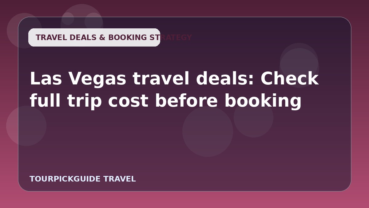 Las Vegas travel deals: Check full trip cost before booking
