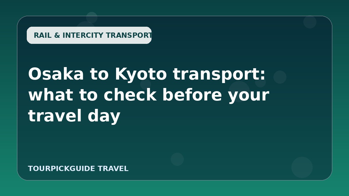 Osaka to Kyoto transport: what to check before your travel day