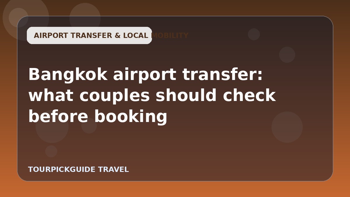Bangkok airport transfer: what couples should check before booking