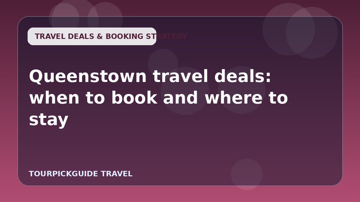 Queenstown travel deals: when to book and where to stay