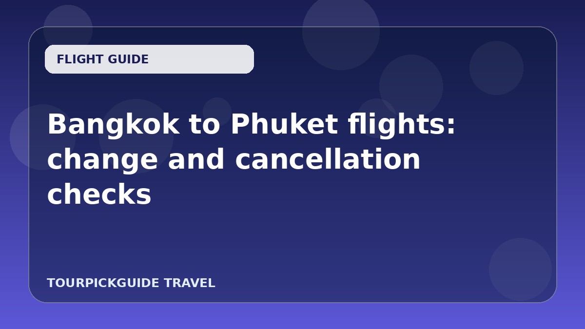 Bangkok to Phuket flights: change and cancellation checks