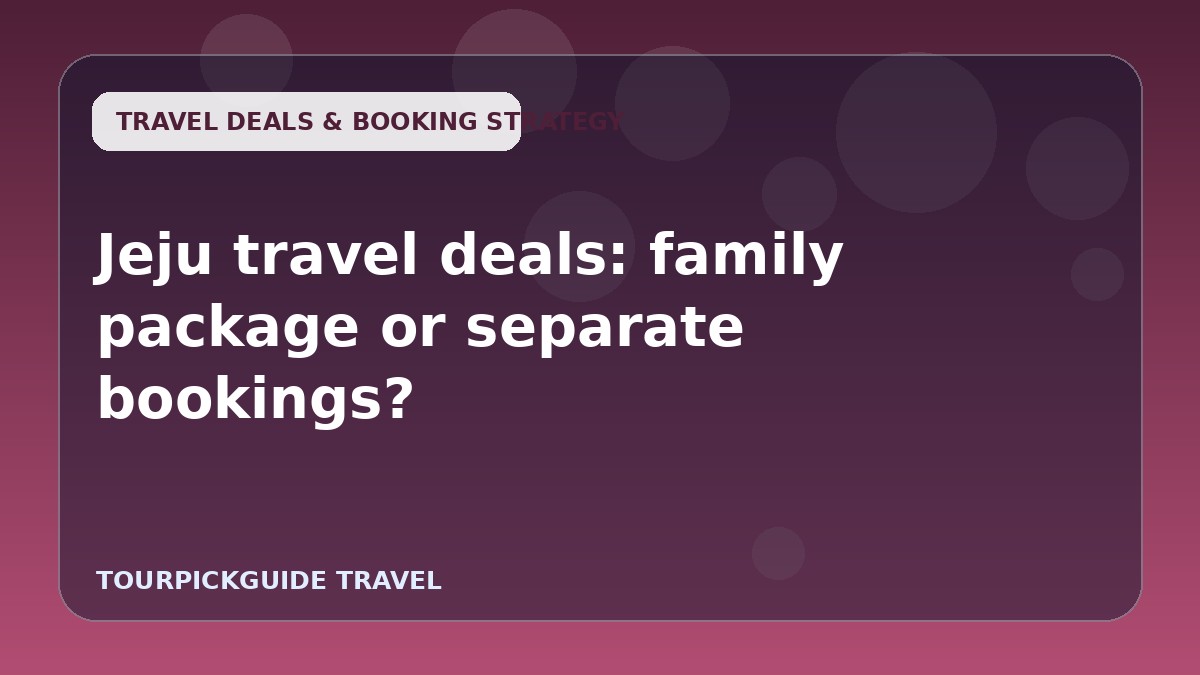 Jeju travel deals: family package or separate bookings?