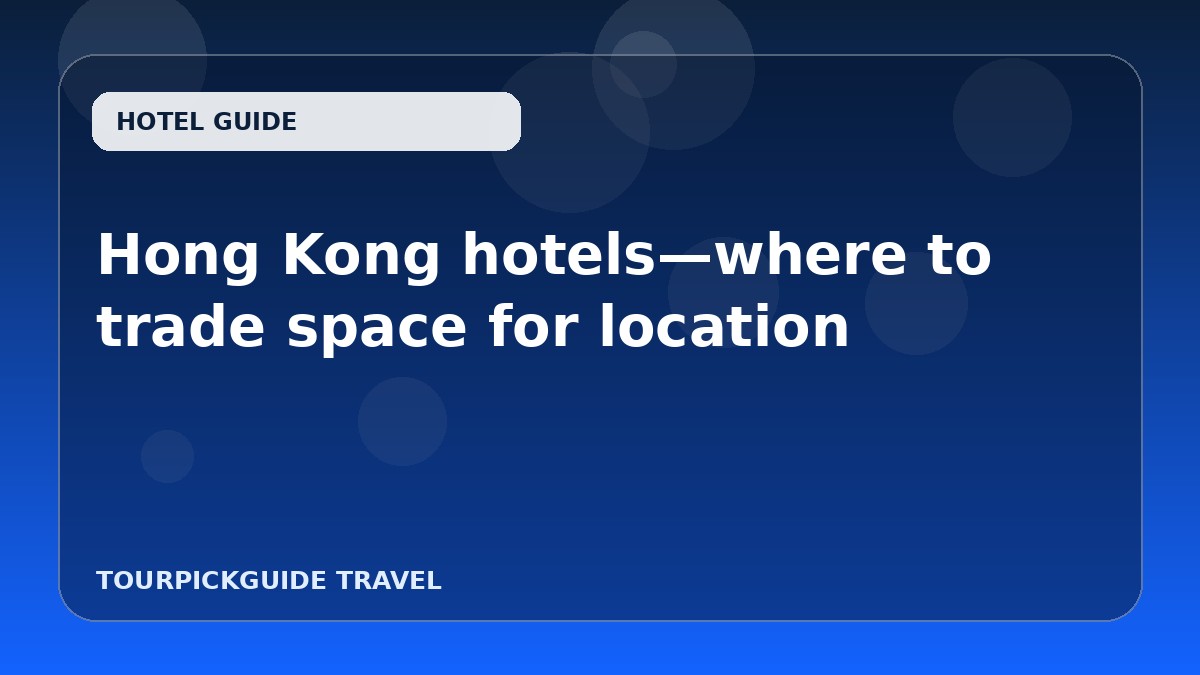Hong Kong hotels—where to trade space for location
