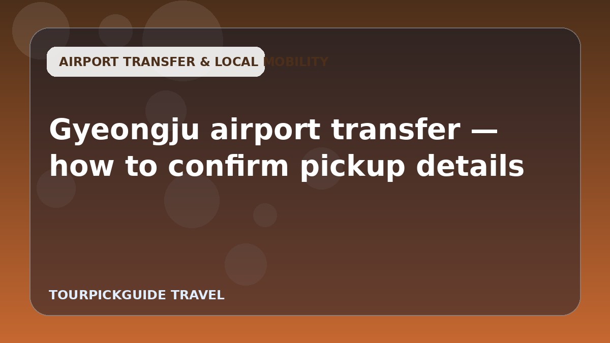 Gyeongju airport transfer — how to confirm pickup details