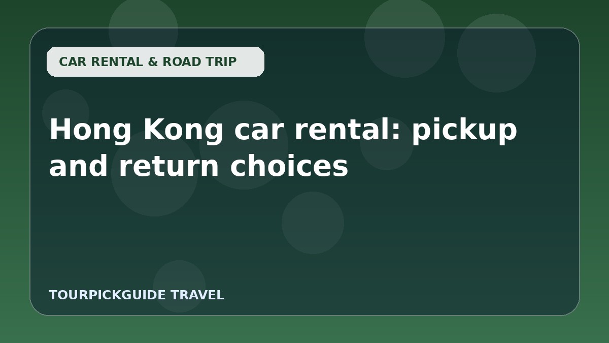 Hong Kong car rental: pickup and return choices