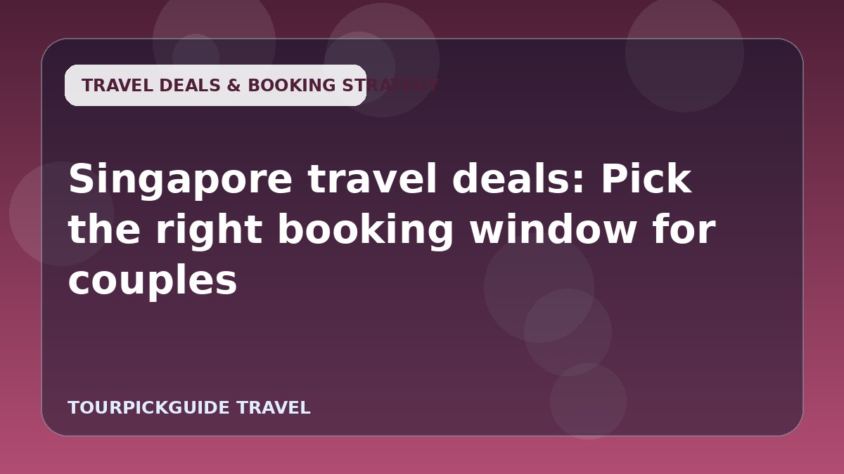 Singapore travel deals: Pick the right booking window for couples