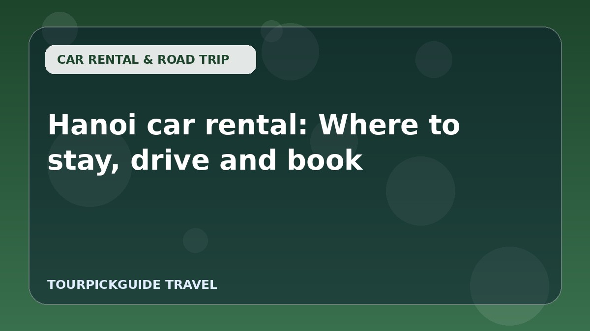 Hanoi car rental: Where to stay, drive and book