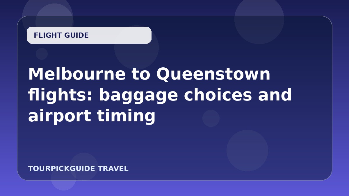Melbourne to Queenstown flights: baggage choices and airport timing