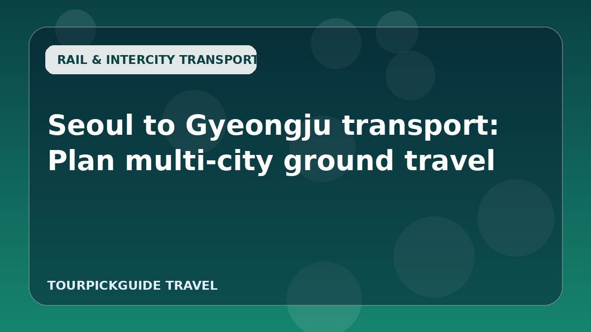 Seoul to Gyeongju transport: Plan multi-city ground travel