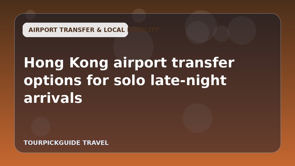 Hong Kong airport transfer options for solo late-night arrivals