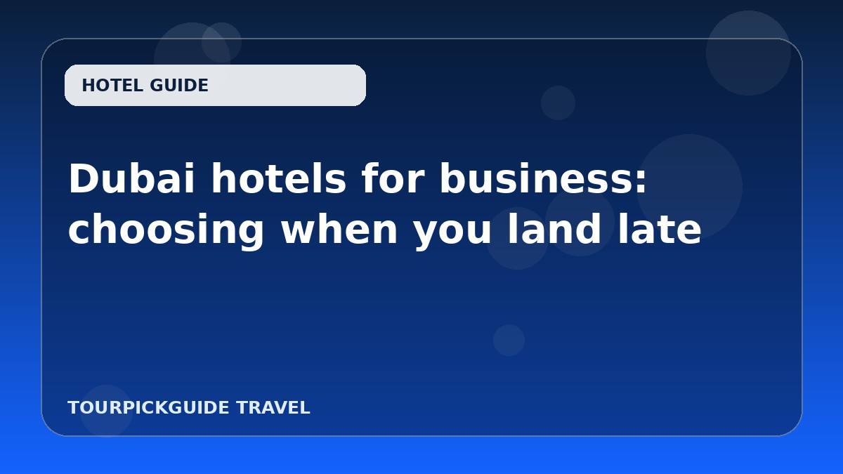 Dubai hotels for business: choosing when you land late