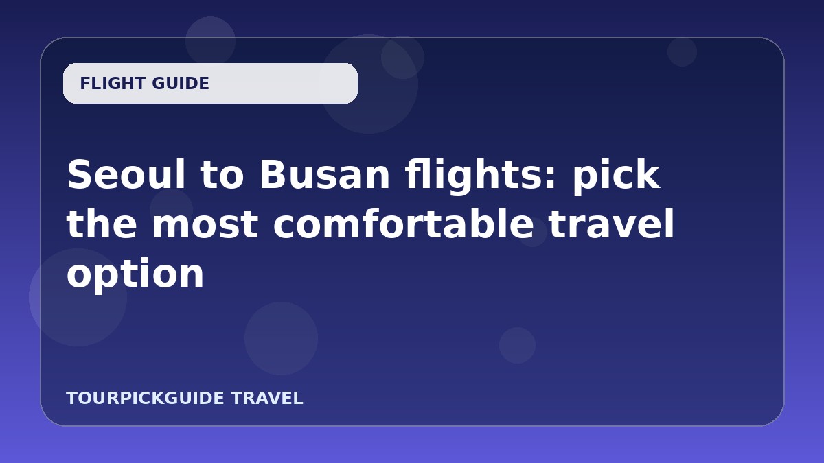 Seoul to Busan flights: pick the most comfortable travel option
