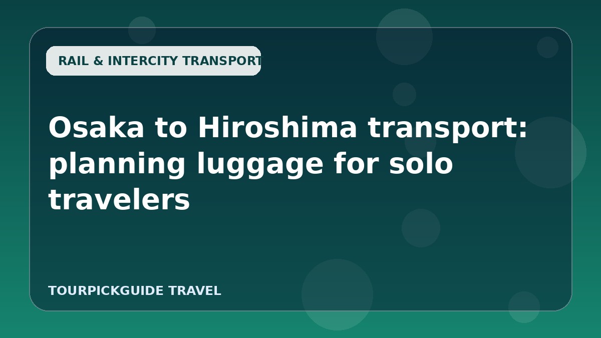 Osaka to Hiroshima transport: planning luggage for solo travelers