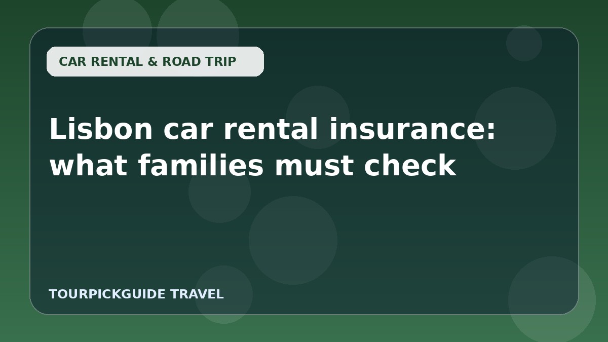 Lisbon car rental insurance: what families must check
