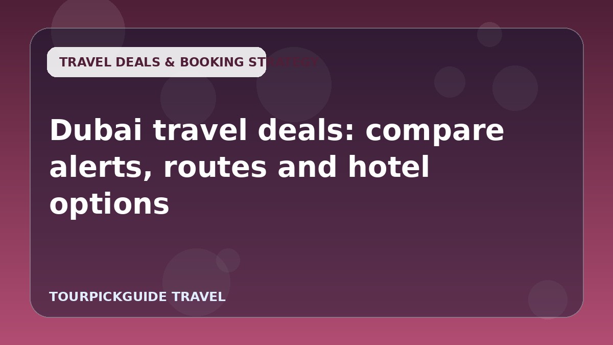 Dubai travel deals: compare alerts, routes and hotel options