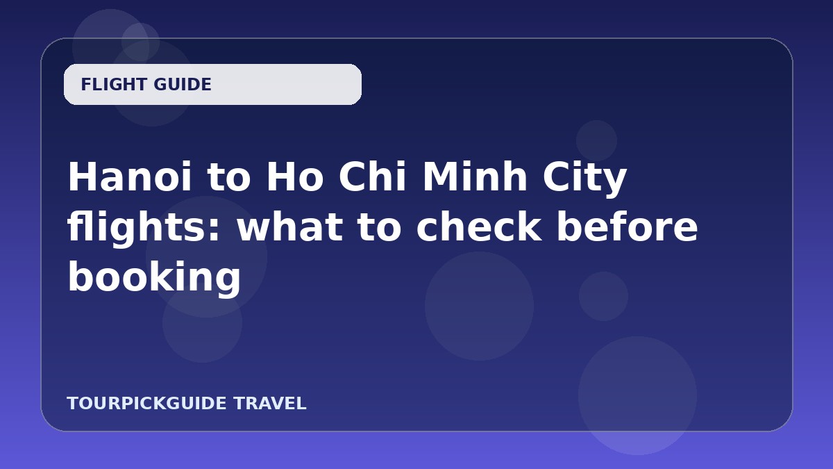 Hanoi to Ho Chi Minh City flights: what to check before booking