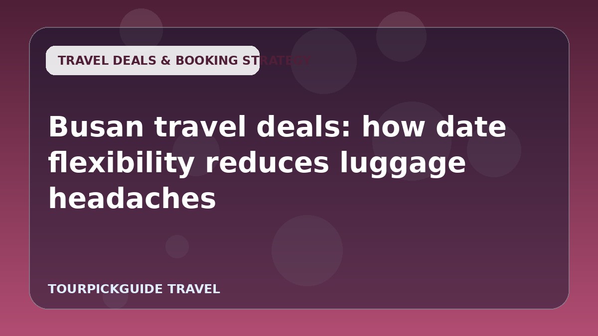 Busan travel deals: how date flexibility reduces luggage headaches