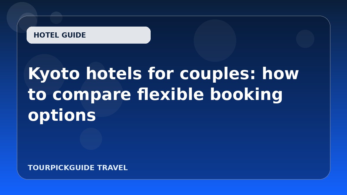 Kyoto hotels for couples: how to compare flexible booking options