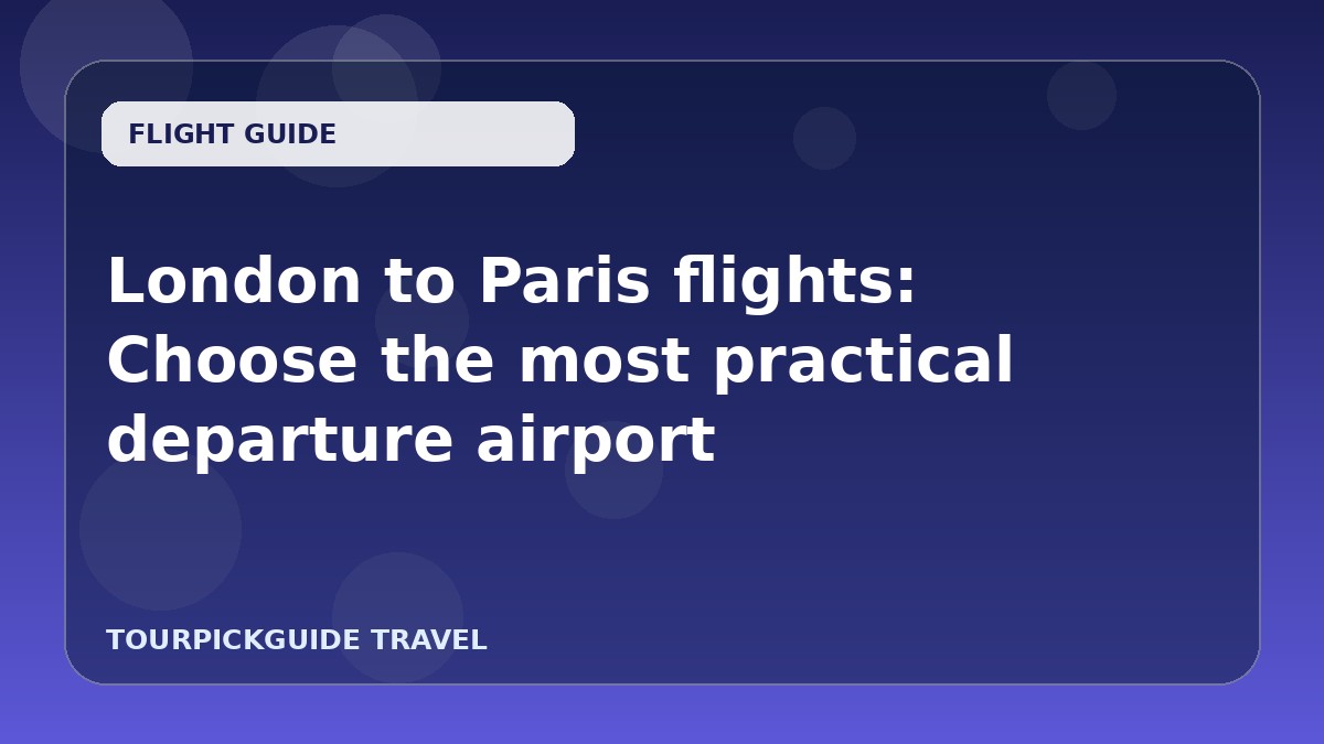 London to Paris flights: Choose the most practical departure airport