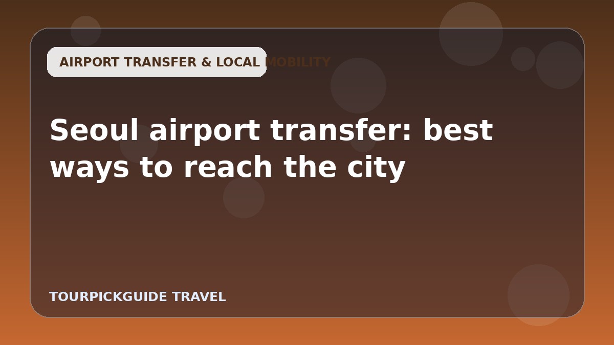 Seoul airport transfer: best ways to reach the city
