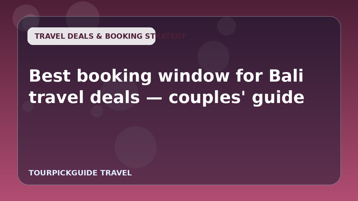 Best booking window for Bali travel deals — couples' guide