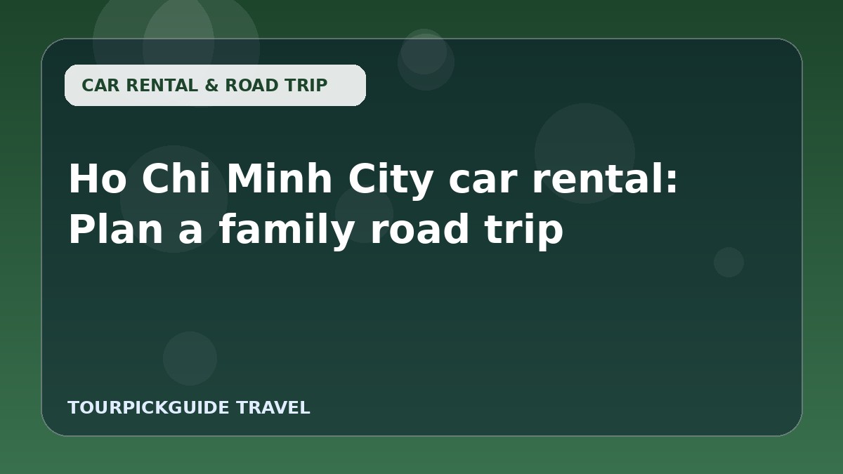 Ho Chi Minh City car rental: Plan a family road trip