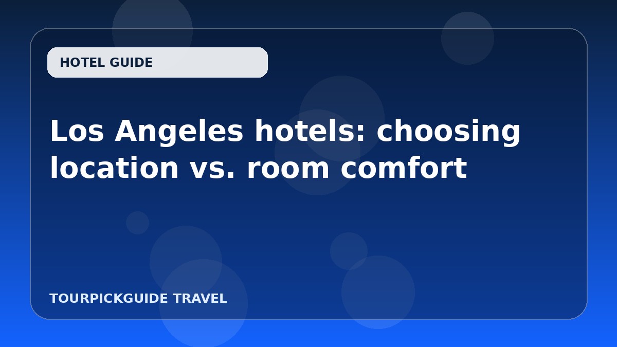 Los Angeles hotels: choosing location vs. room comfort