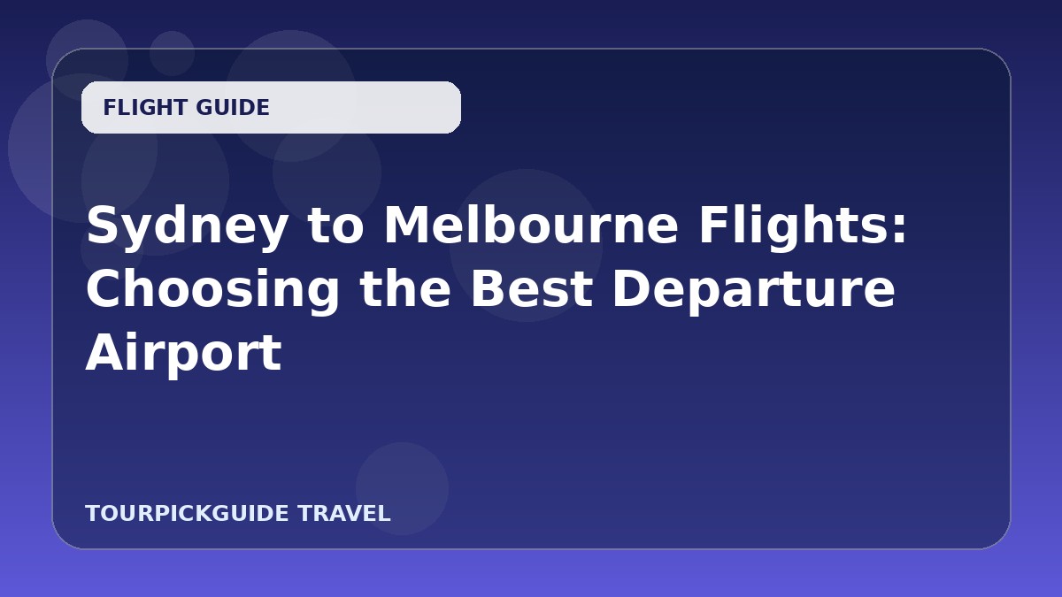 Sydney to Melbourne Flights: Choosing the Best Departure Airport