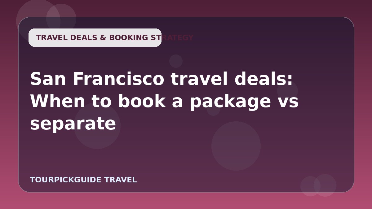 San Francisco travel deals: When to book a package vs separate