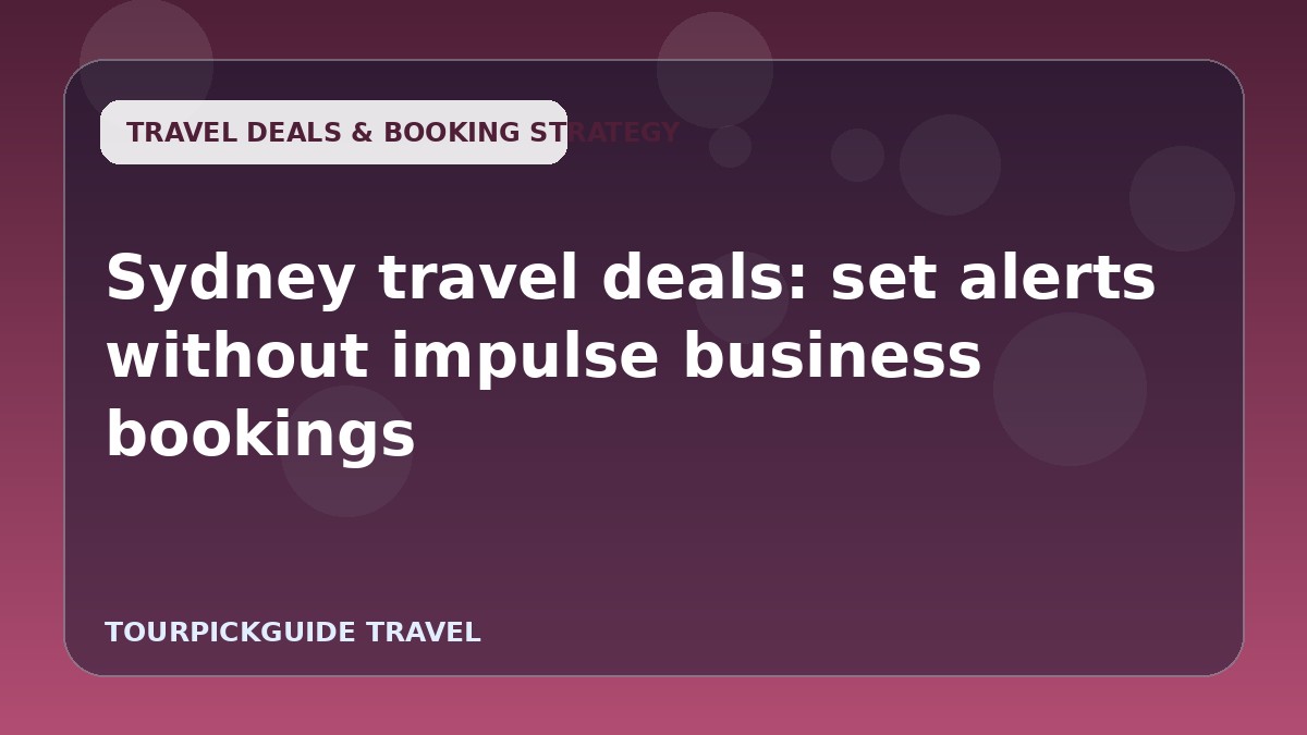Sydney travel deals: set alerts without impulse business bookings