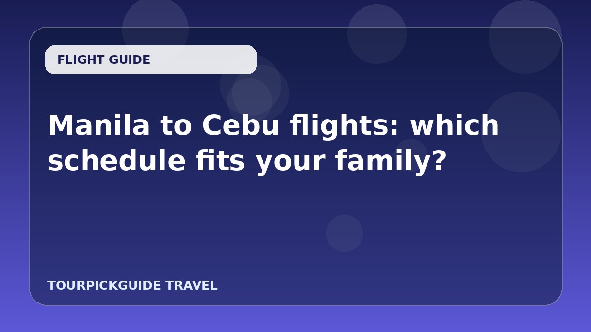 Manila to Cebu flights: which schedule fits your family?