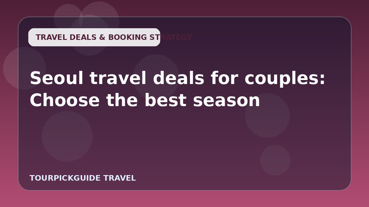 Seoul travel deals for couples: Choose the best season