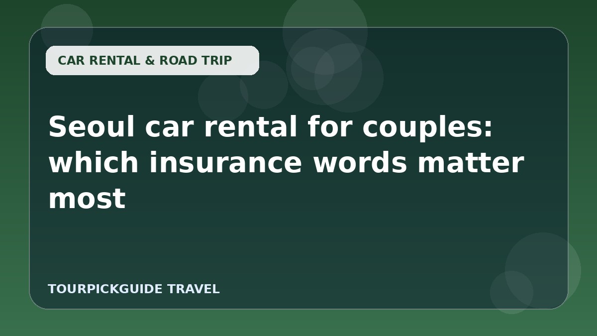 Seoul car rental for couples: which insurance words matter most