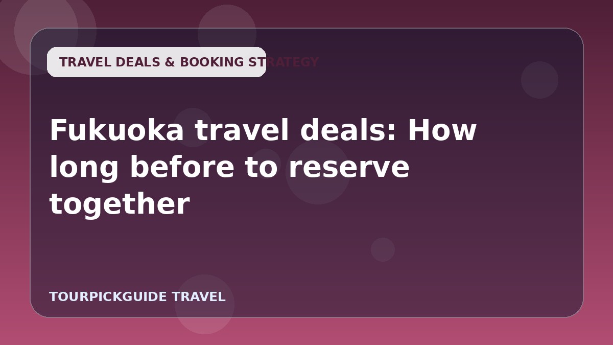 Fukuoka travel deals: How long before to reserve together