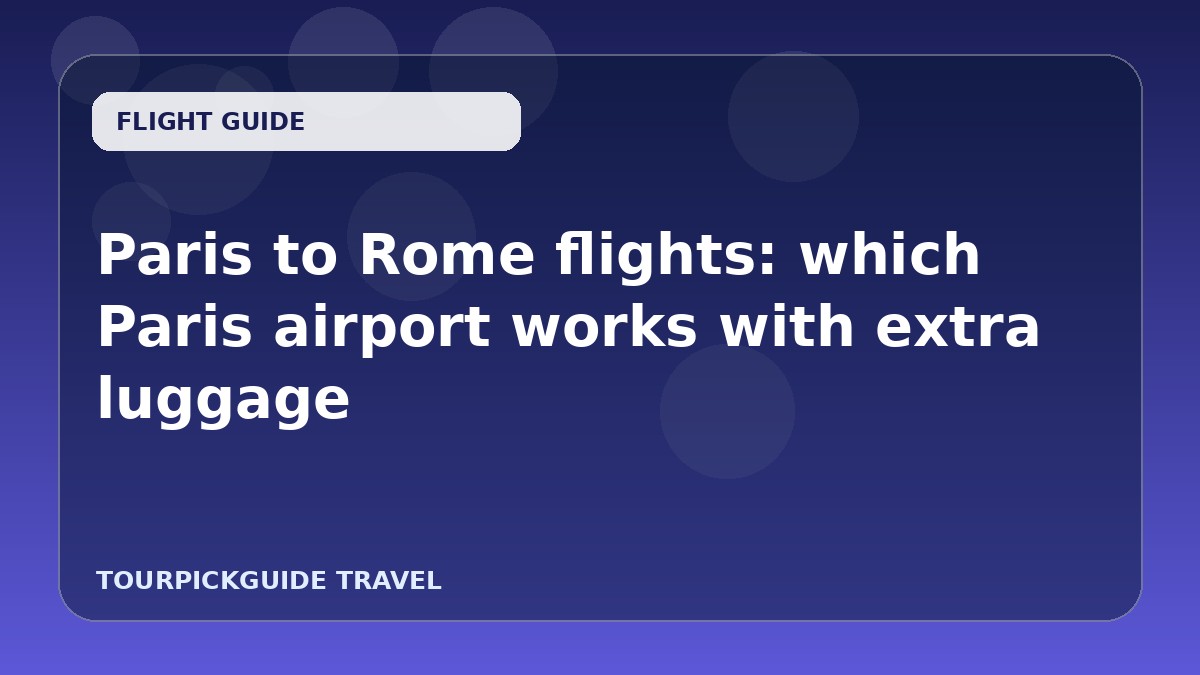 Paris to Rome flights: which Paris airport works with extra luggage