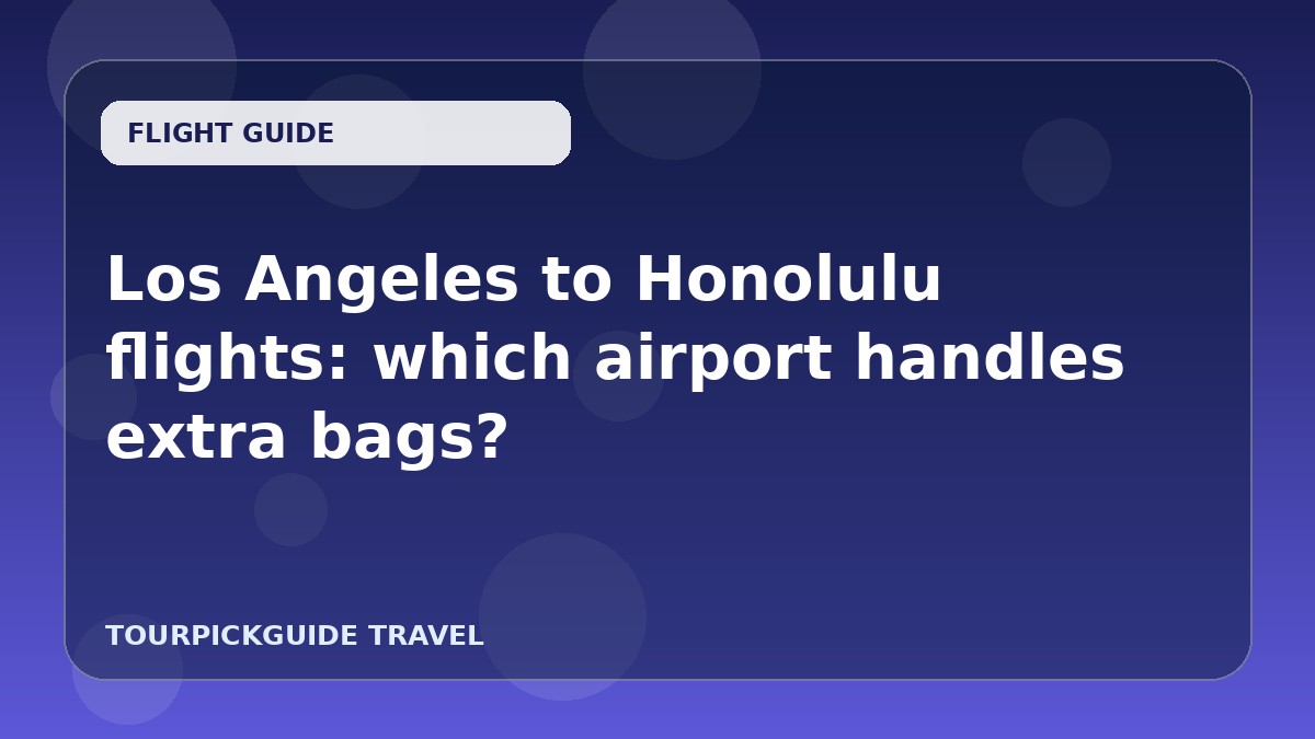 Los Angeles to Honolulu flights: which airport handles extra bags?