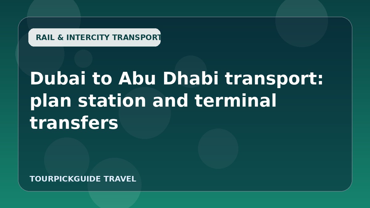 Dubai to Abu Dhabi transport: plan station and terminal transfers