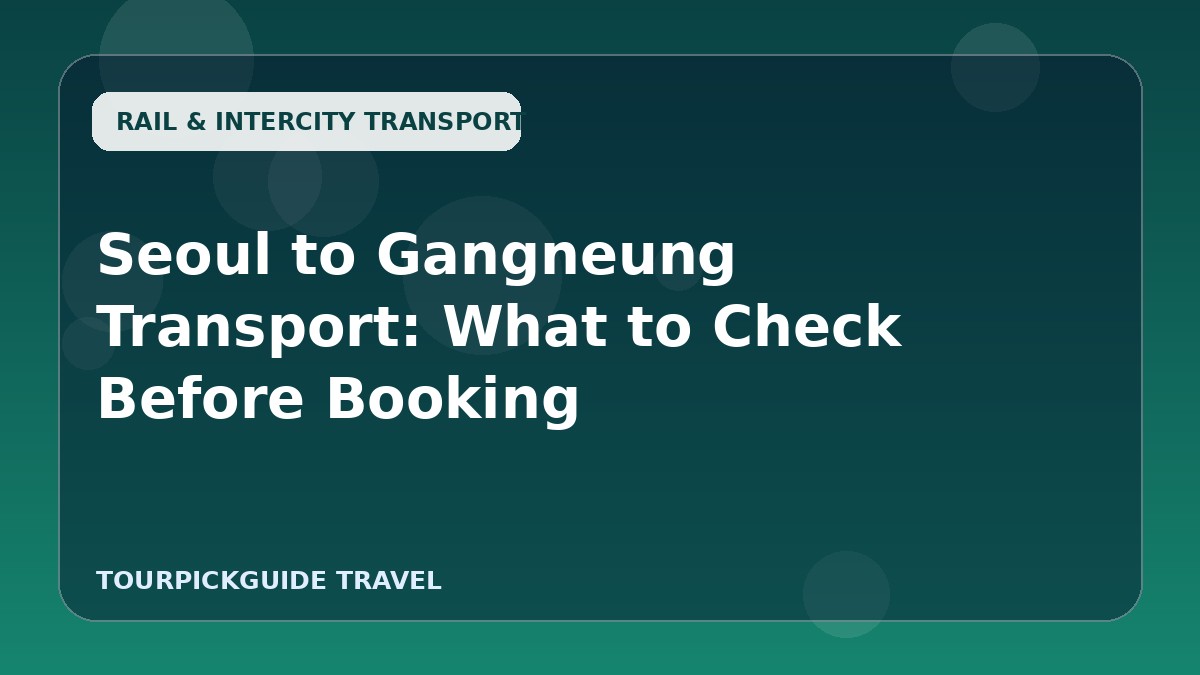 Seoul to Gangneung Transport: What to Check Before Booking