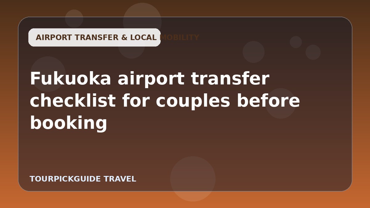 Fukuoka airport transfer checklist for couples before booking