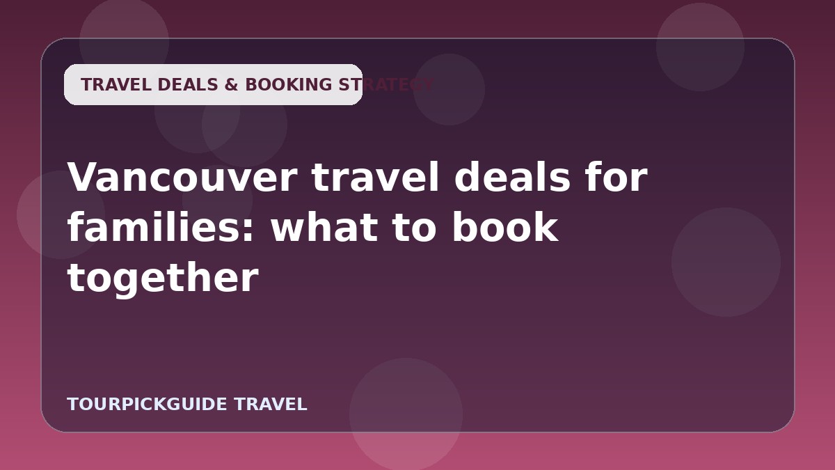 Vancouver travel deals for families: what to book together