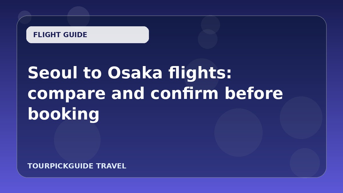 Seoul to Osaka flights: compare and confirm before booking