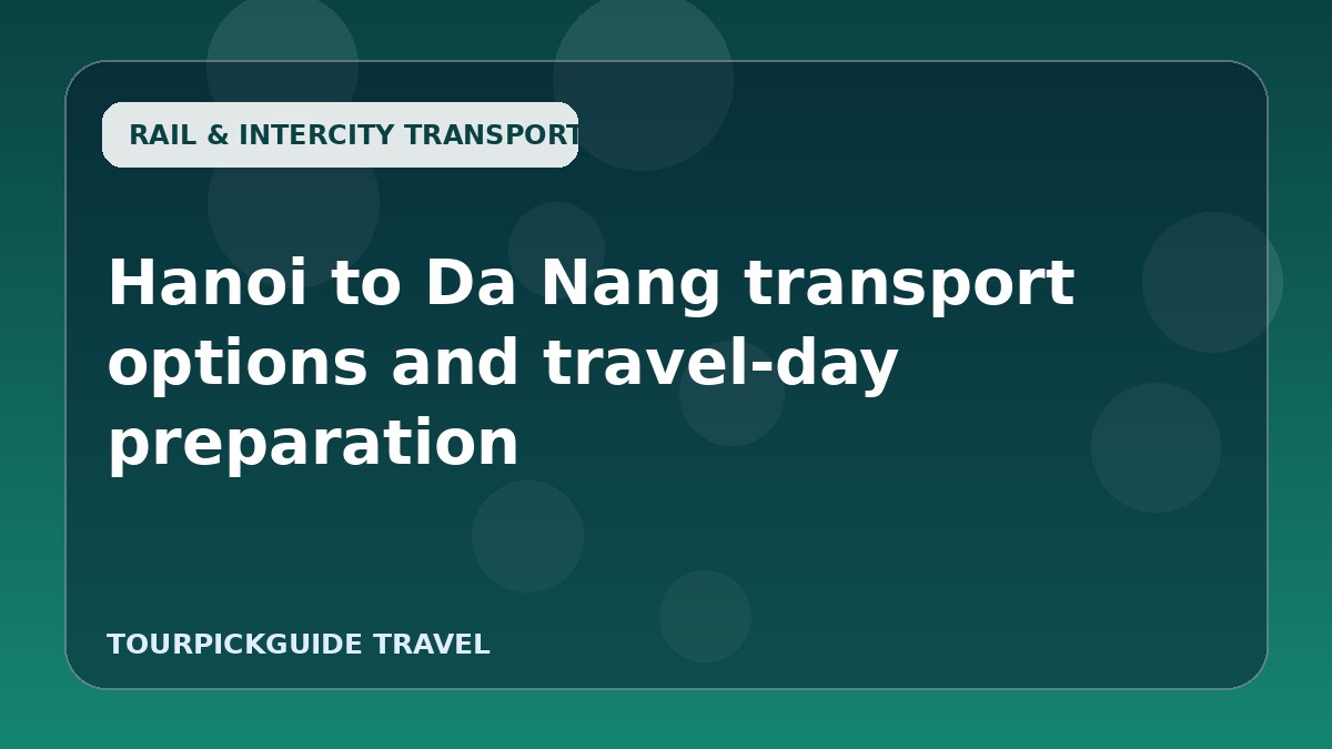 Hanoi to Da Nang transport options and travel-day preparation