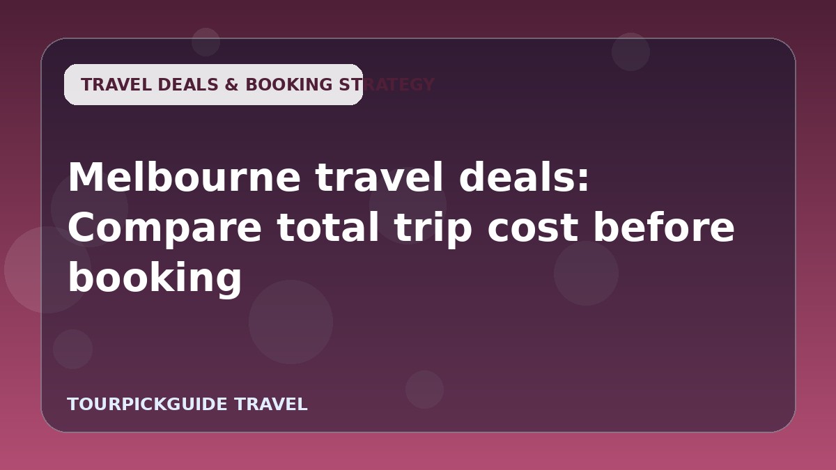 Melbourne travel deals: Compare total trip cost before booking