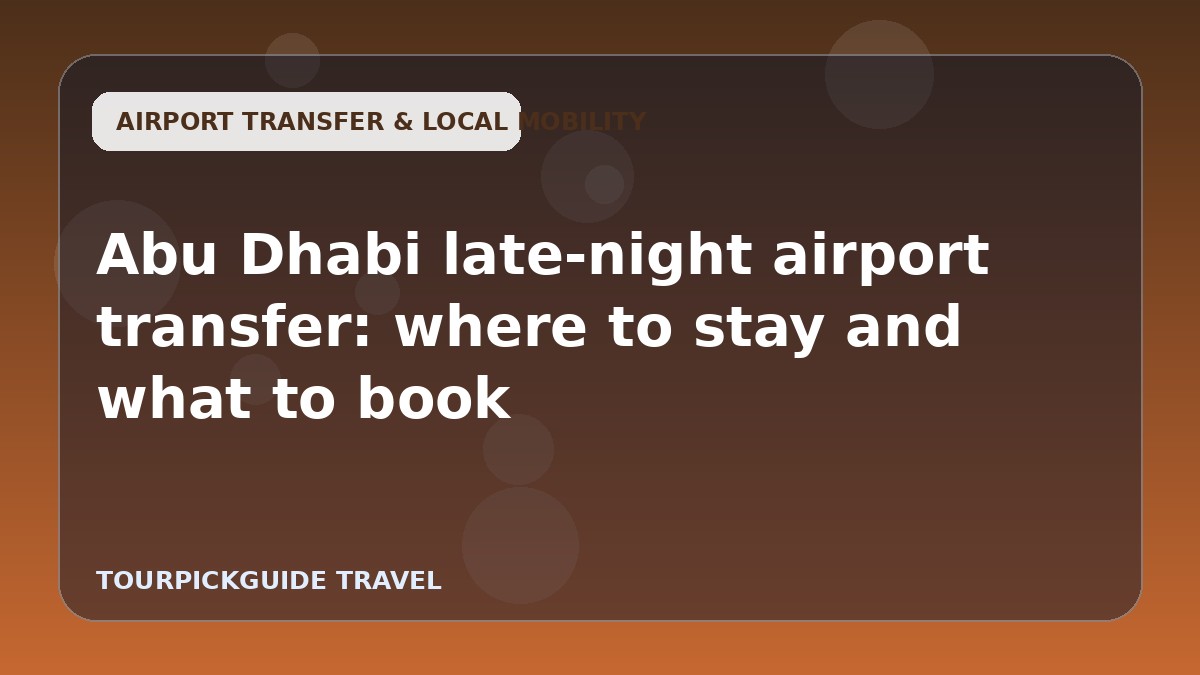 Abu Dhabi late-night airport transfer: where to stay and what to book